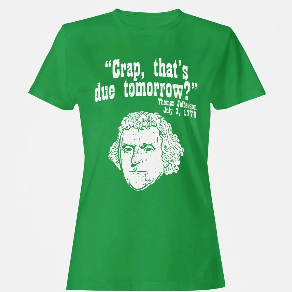 Crap Thats Due Tomorrow Thomas Jefferson Funny 4th Of July Women's T-shirt - 7