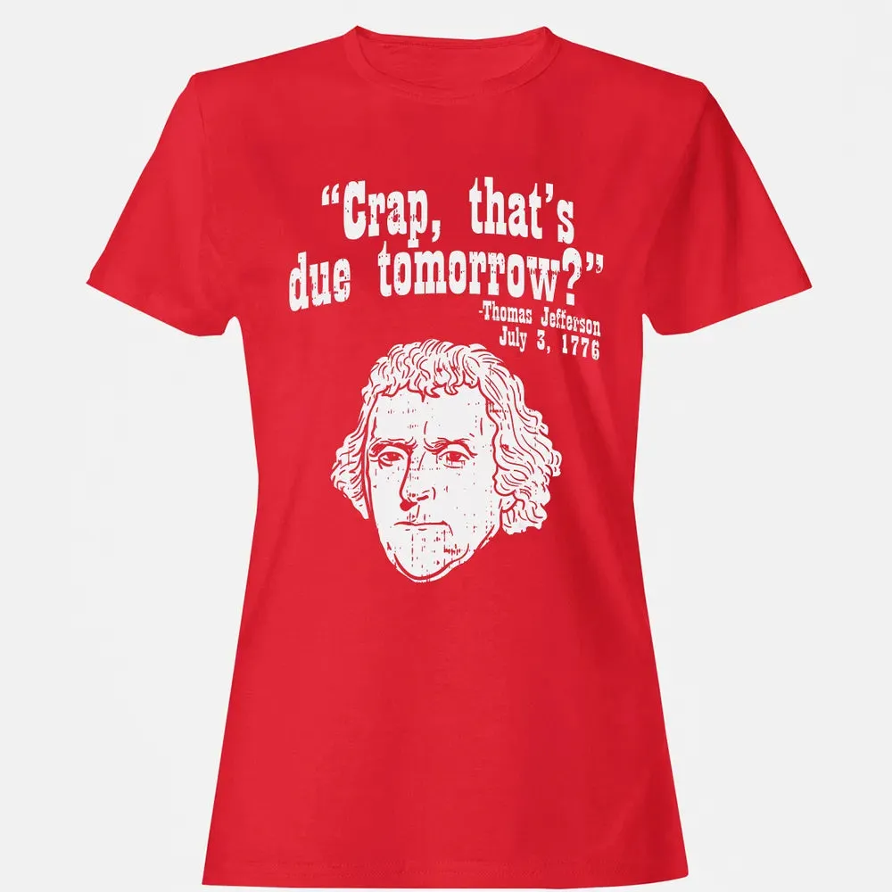 Crap Thats Due Tomorrow Thomas Jefferson Funny 4th Of July Women's T-shirt - 13