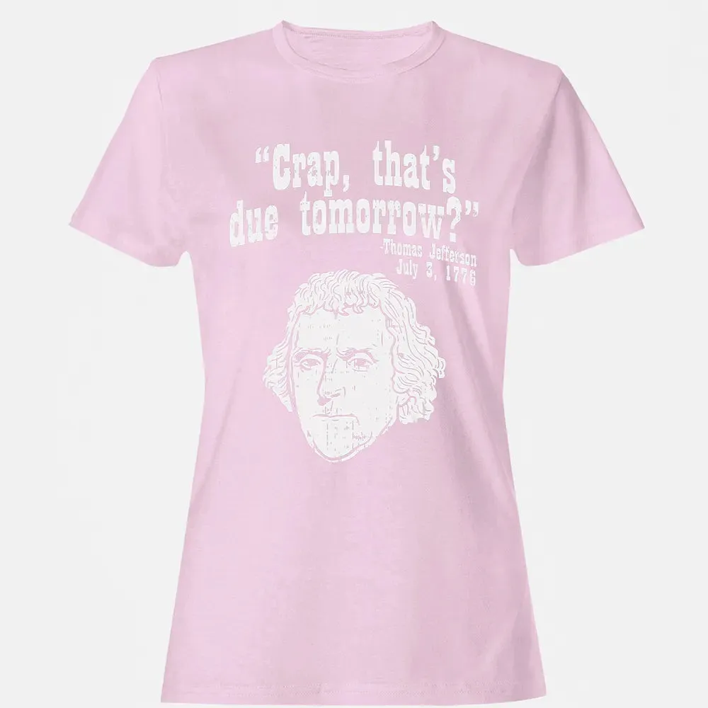 Crap Thats Due Tomorrow Thomas Jefferson Funny 4th Of July Women's T-shirt - 9