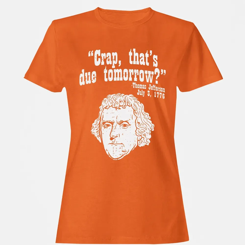 Crap Thats Due Tomorrow Thomas Jefferson Funny 4th Of July Women's T-shirt - 11