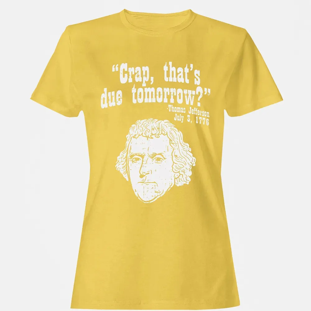 Crap Thats Due Tomorrow Thomas Jefferson Funny 4th Of July Women's T-shirt - 4