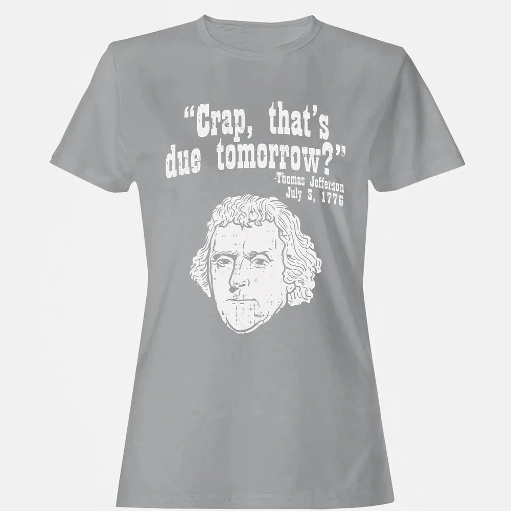 Crap Thats Due Tomorrow Thomas Jefferson Funny 4th Of July Women's T-shirt - 15