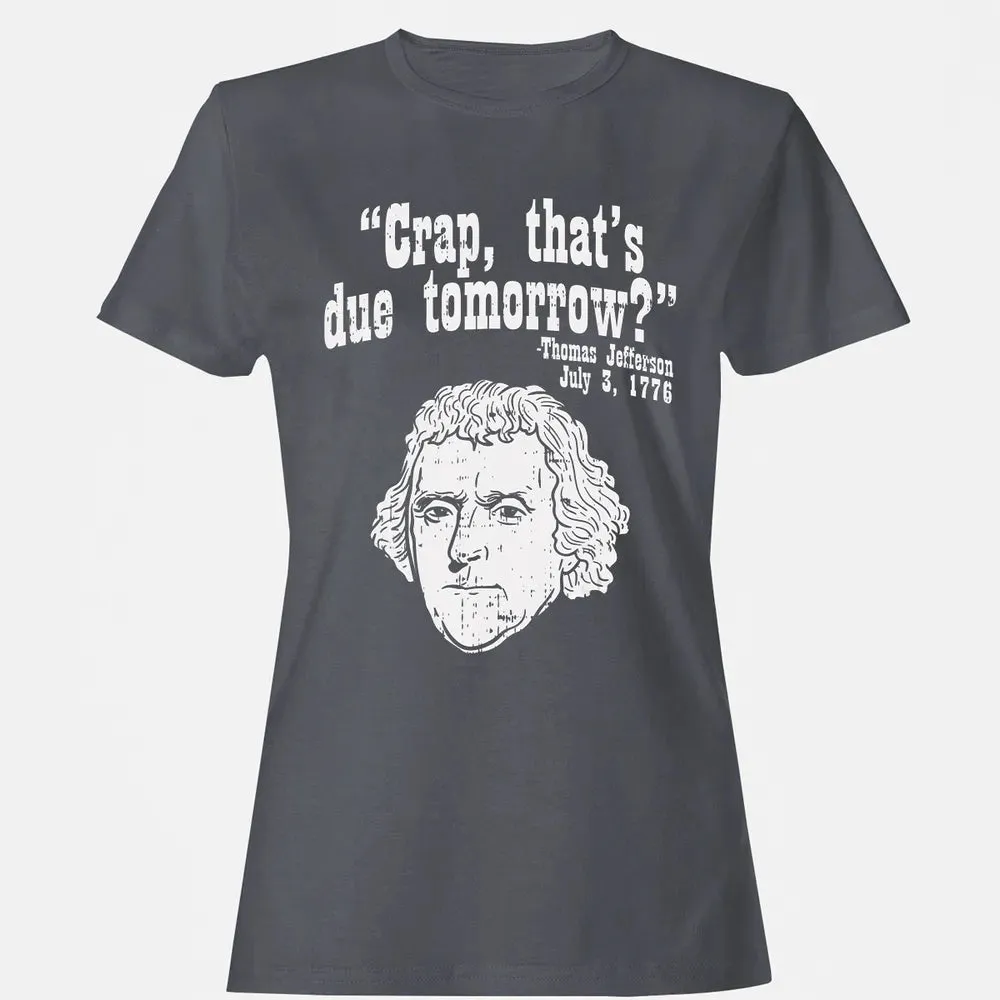 Crap Thats Due Tomorrow Thomas Jefferson Funny 4th Of July Women's T-shirt - 5