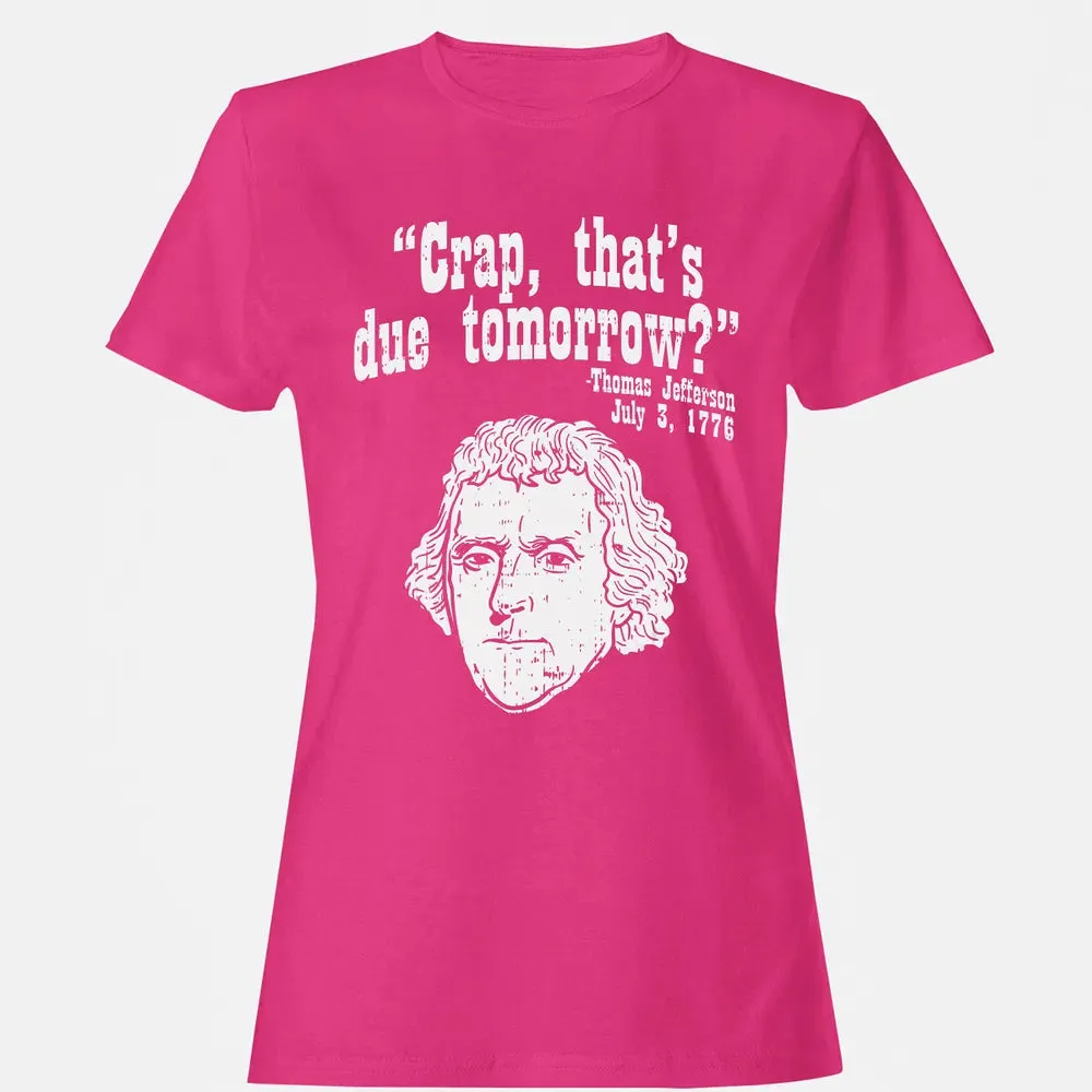 Crap Thats Due Tomorrow Thomas Jefferson Funny 4th Of July Women's T-shirt - 6