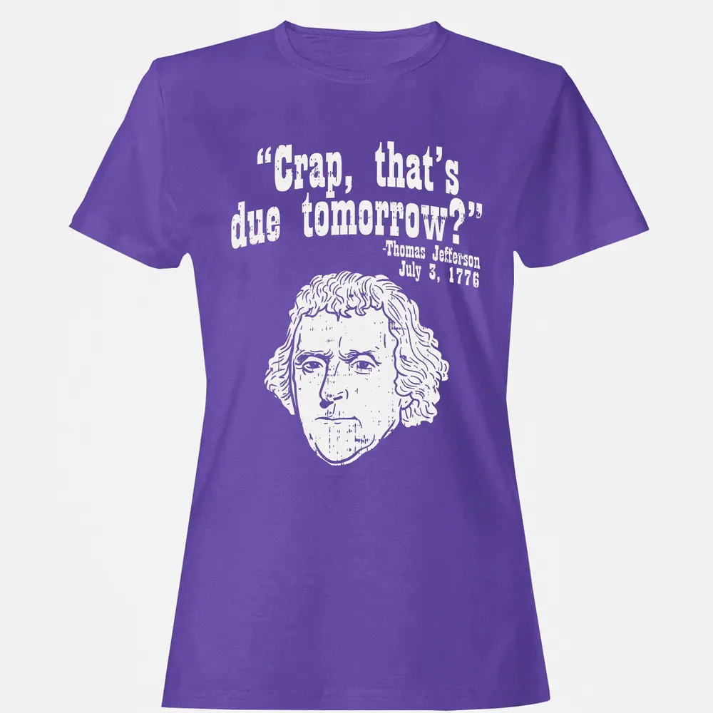 Crap Thats Due Tomorrow Thomas Jefferson Funny 4th Of July Women's T-shirt - 12