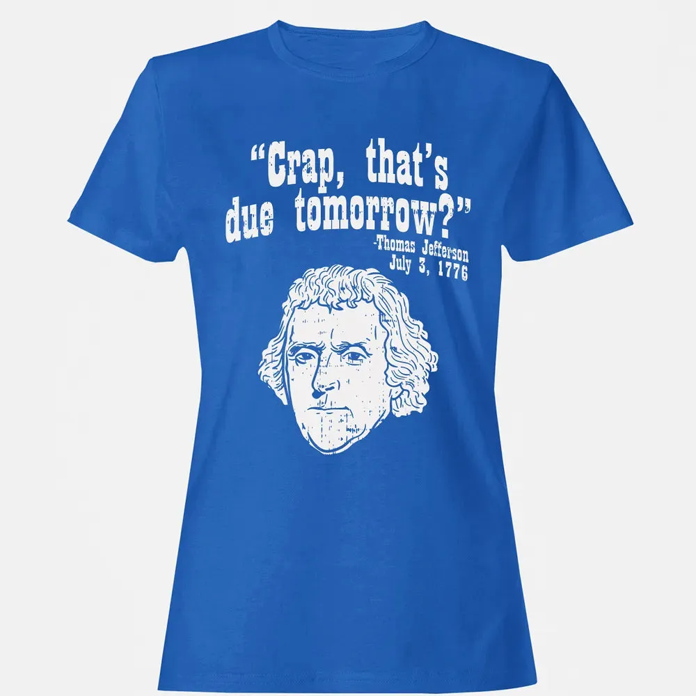 Crap Thats Due Tomorrow Thomas Jefferson Funny 4th Of July Women's T-shirt - 14