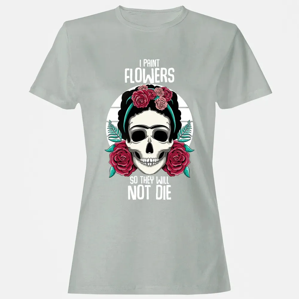I Paint Flowers So They Will Not Die Women's T-shirt - 2