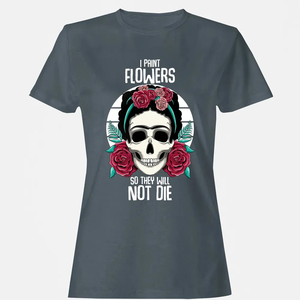 I Paint Flowers So They Will Not Die Women's T-shirt - 3