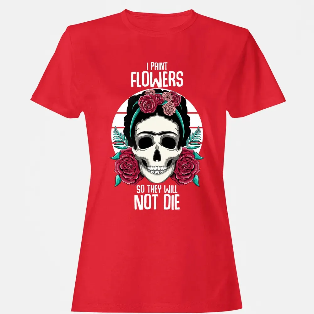 I Paint Flowers So They Will Not Die Women's T-shirt - 13