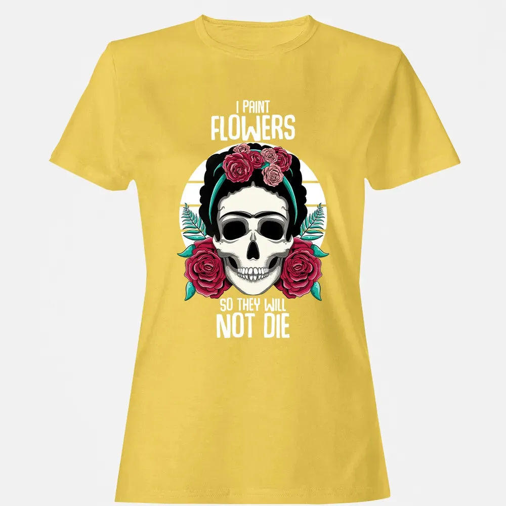I Paint Flowers So They Will Not Die Women's T-shirt - 4
