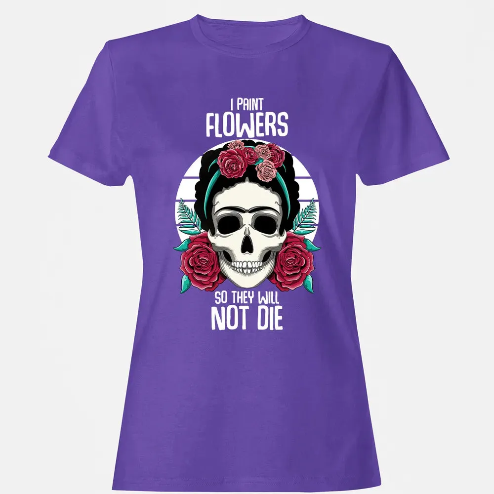 I Paint Flowers So They Will Not Die Women's T-shirt - 12
