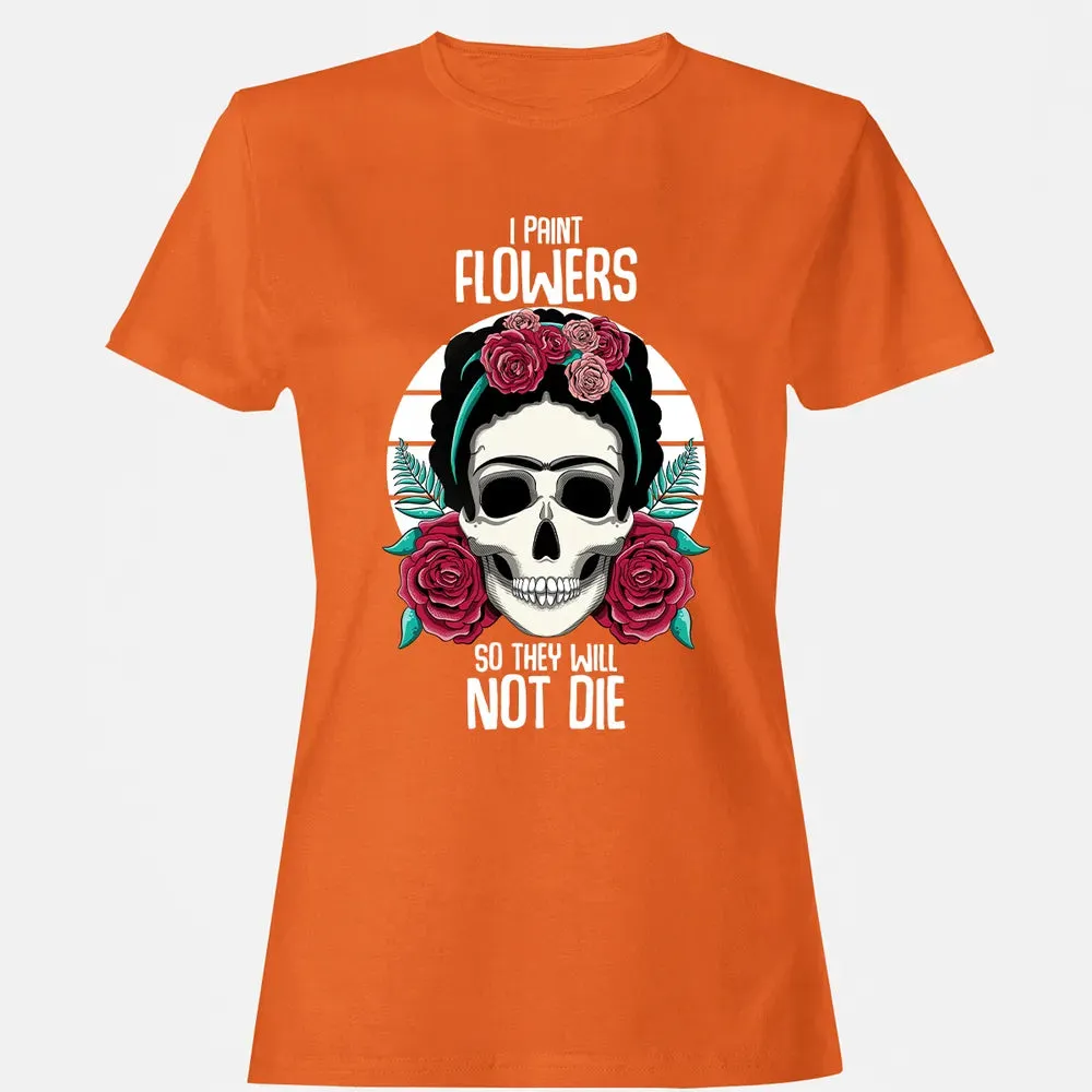 I Paint Flowers So They Will Not Die Women's T-shirt - 11