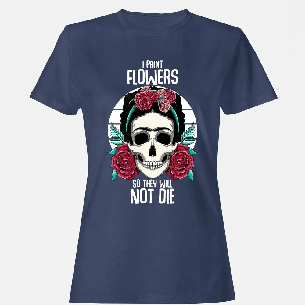 I Paint Flowers So They Will Not Die Women's T-shirt - 10