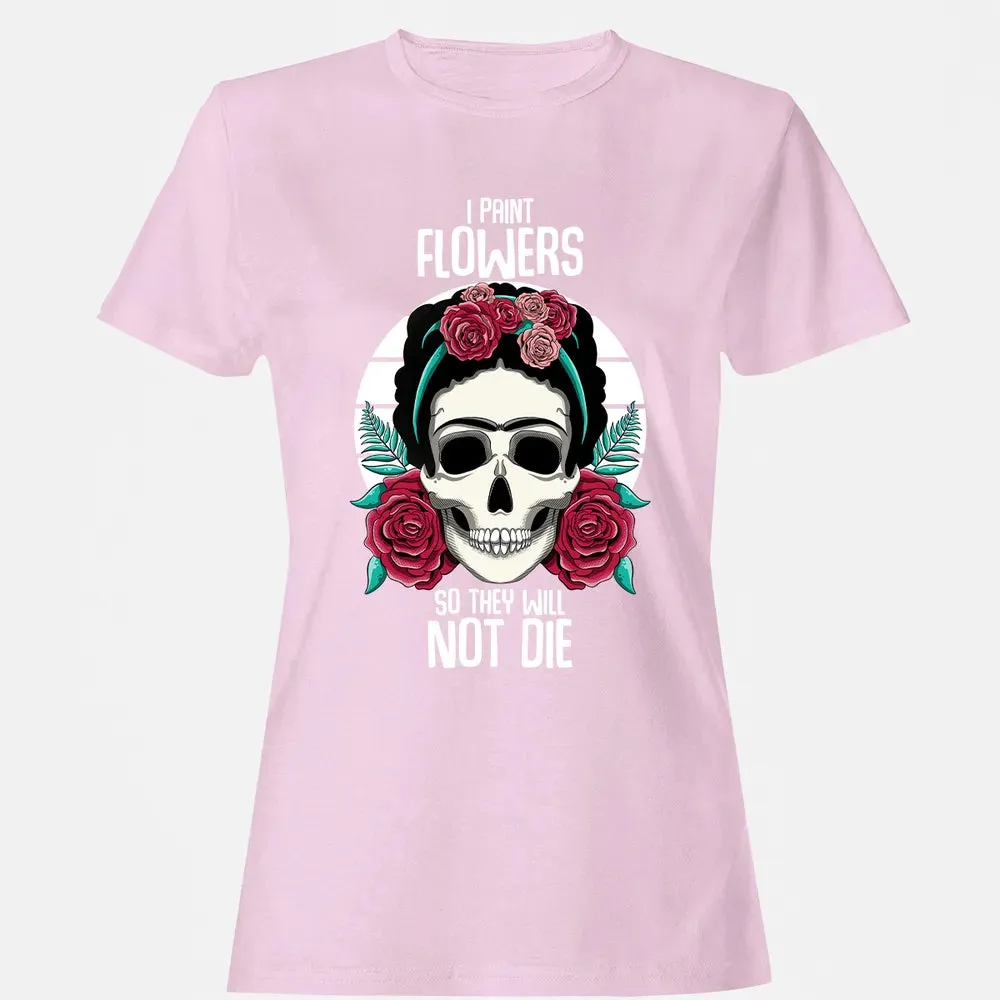 I Paint Flowers So They Will Not Die Women's T-shirt - 9