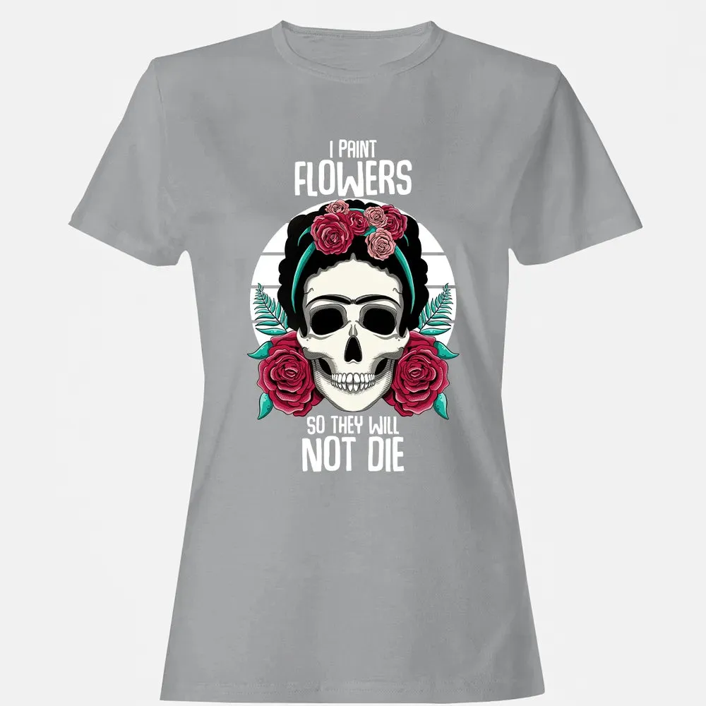 I Paint Flowers So They Will Not Die Women's T-shirt - 15
