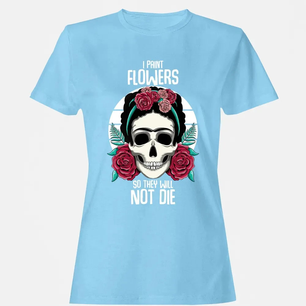 I Paint Flowers So They Will Not Die Women's T-shirt - 8