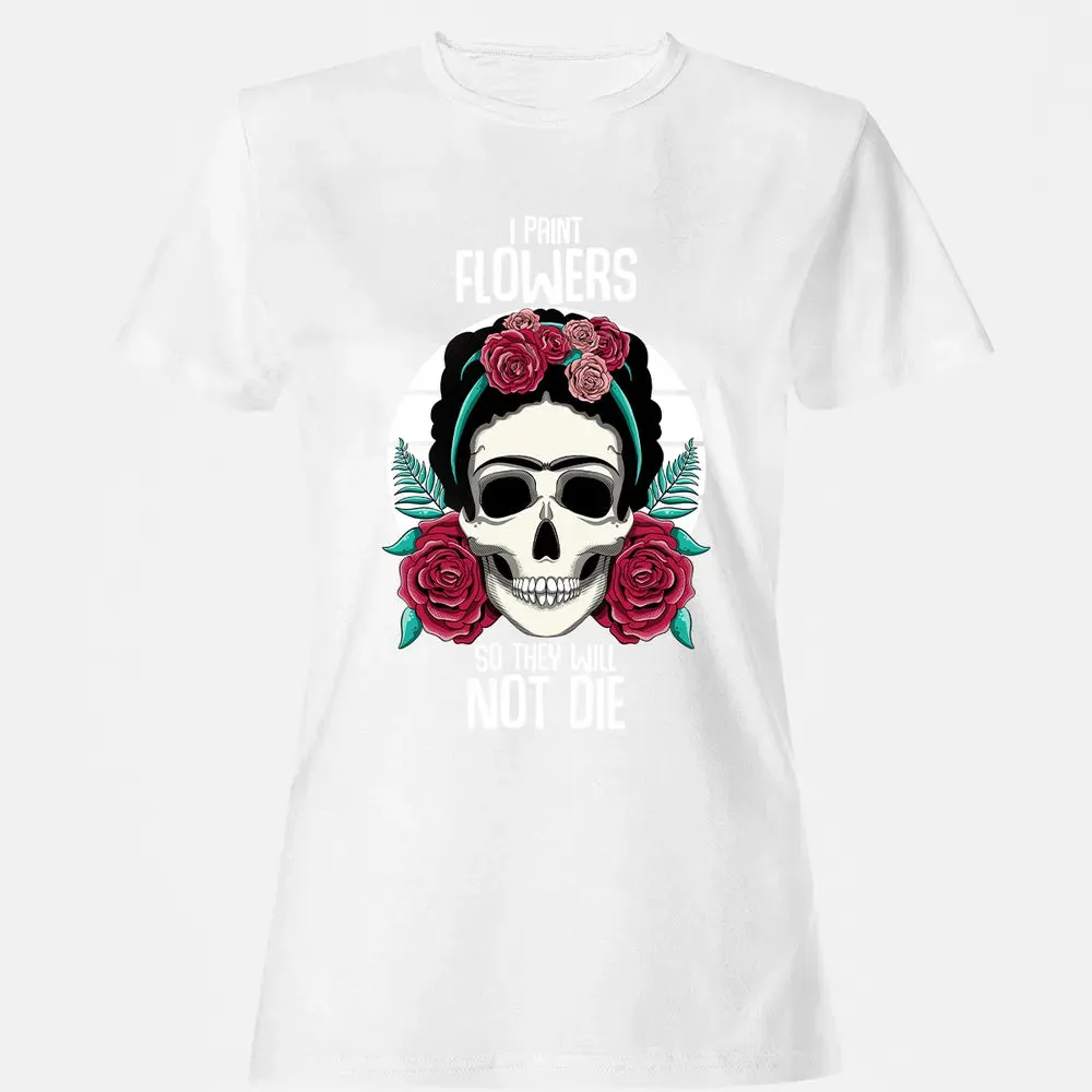 I Paint Flowers So They Will Not Die Women's T-shirt - 16