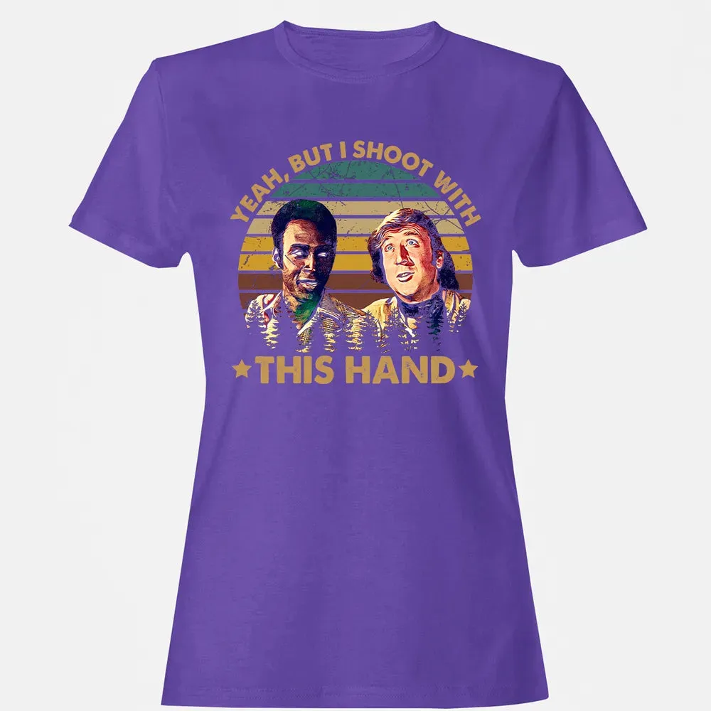 Yeah, But I Shoot With This Hand Women's T-shirt - 12