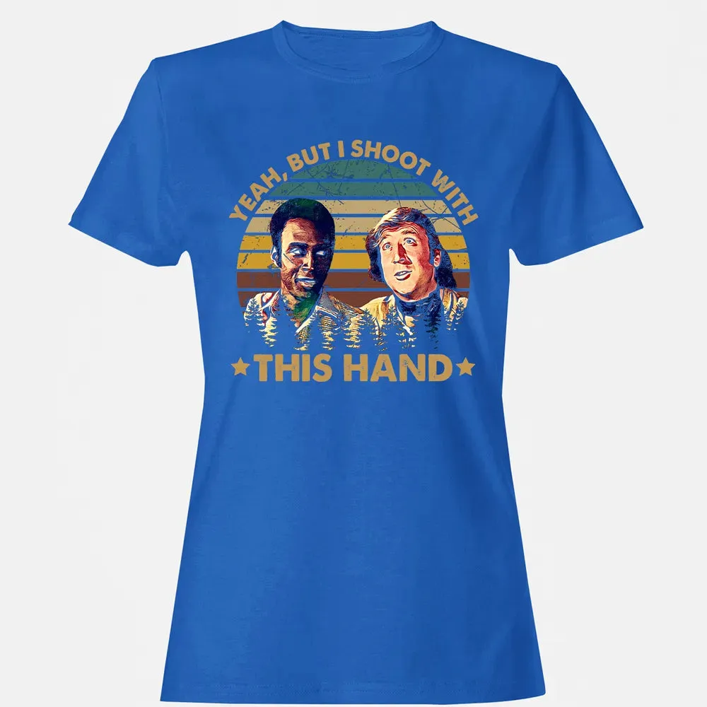 Yeah, But I Shoot With This Hand Women's T-shirt - 14