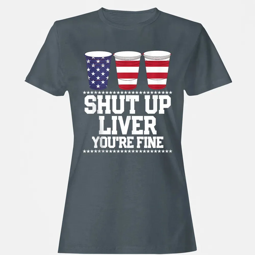 SHUT UP LIVER YOU'RE FINE 4th of July Beer Drinking Drunk Women's T-shirt - 3