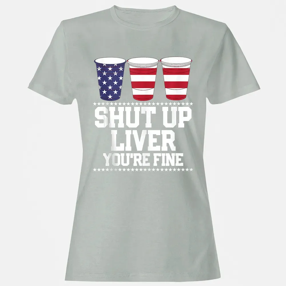 SHUT UP LIVER YOU'RE FINE 4th of July Beer Drinking Drunk Women's T-shirt - 2