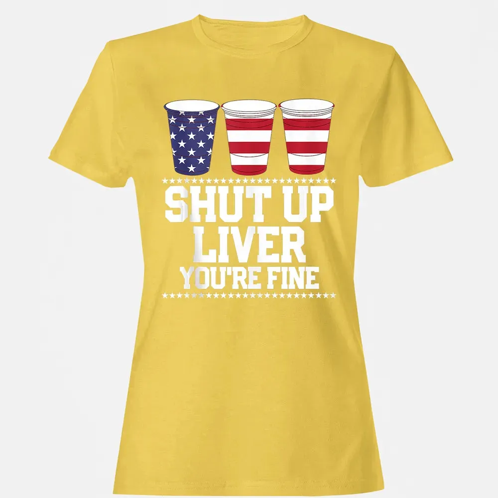 SHUT UP LIVER YOU'RE FINE 4th of July Beer Drinking Drunk Women's T-shirt - 4