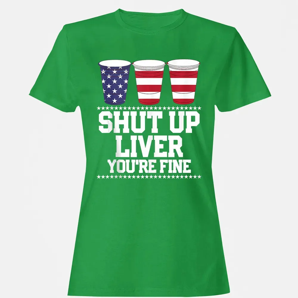 SHUT UP LIVER YOU'RE FINE 4th of July Beer Drinking Drunk Women's T-shirt - 7