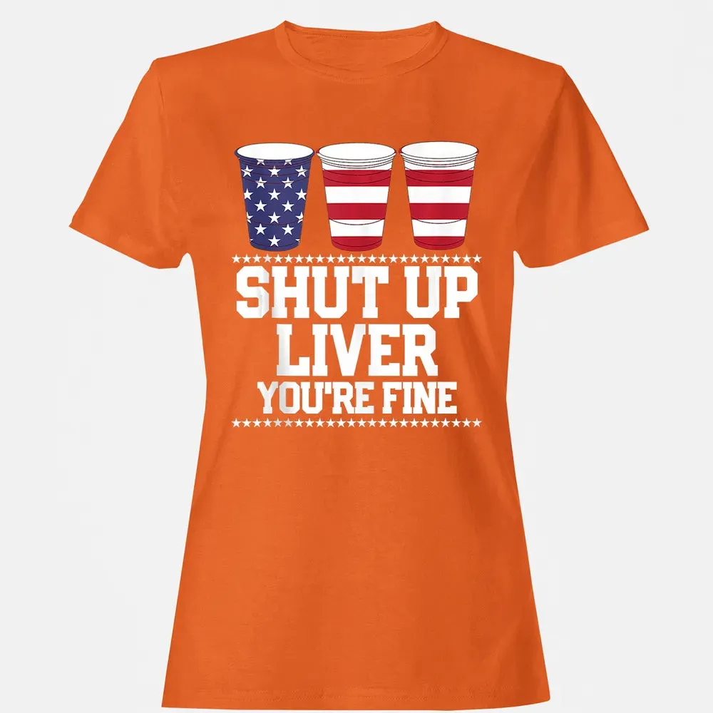 SHUT UP LIVER YOU'RE FINE 4th of July Beer Drinking Drunk Women's T-shirt - 11