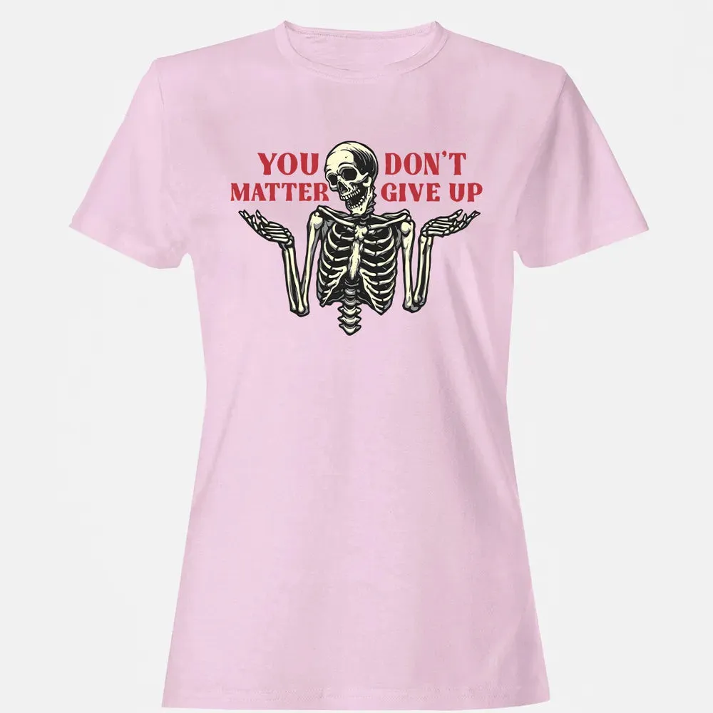 You Dont Matter Give Up Women's T-shirt - 9