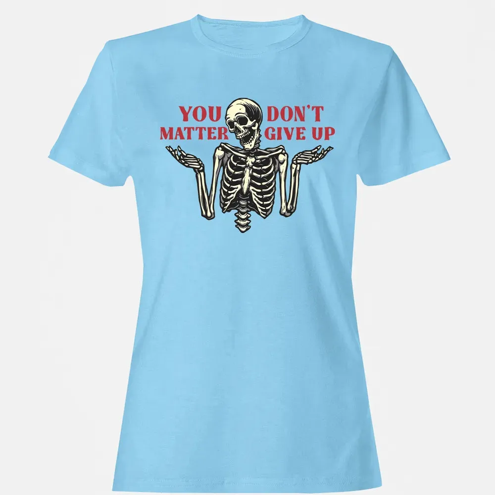 You Dont Matter Give Up Women's T-shirt - 8