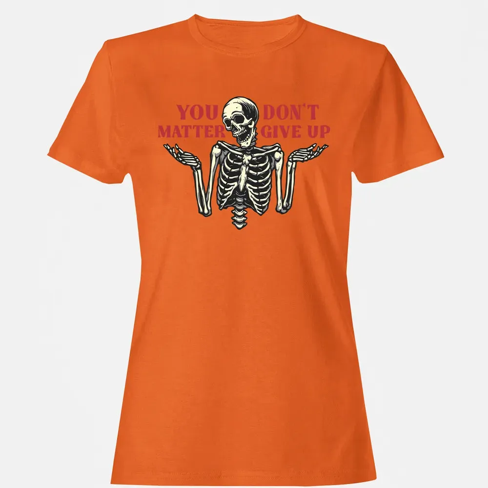 You Dont Matter Give Up Women's T-shirt - 11