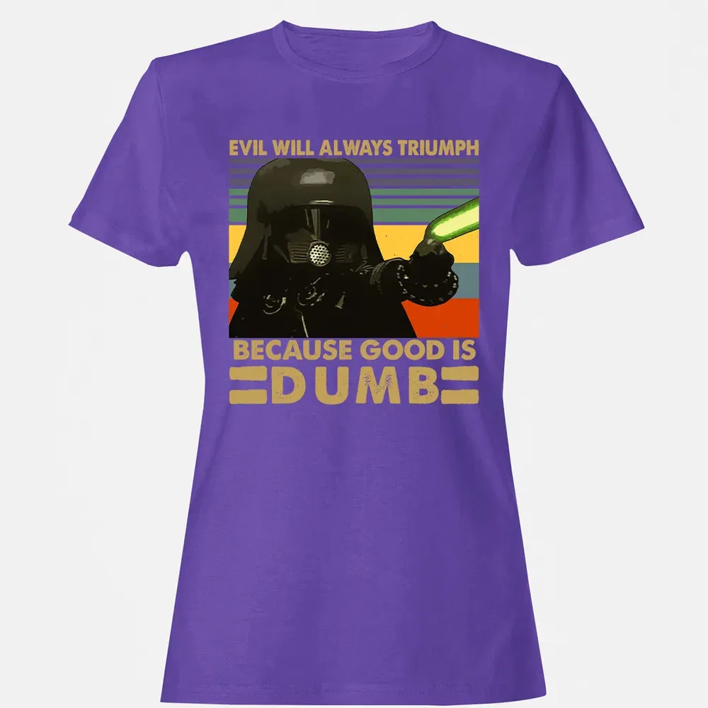 Because good is dumb Women's T-shirt - 12