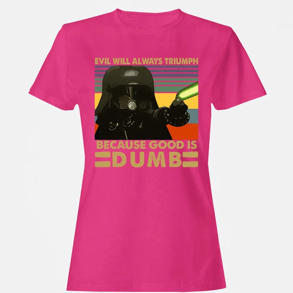 Because good is dumb Women's T-shirt - 6