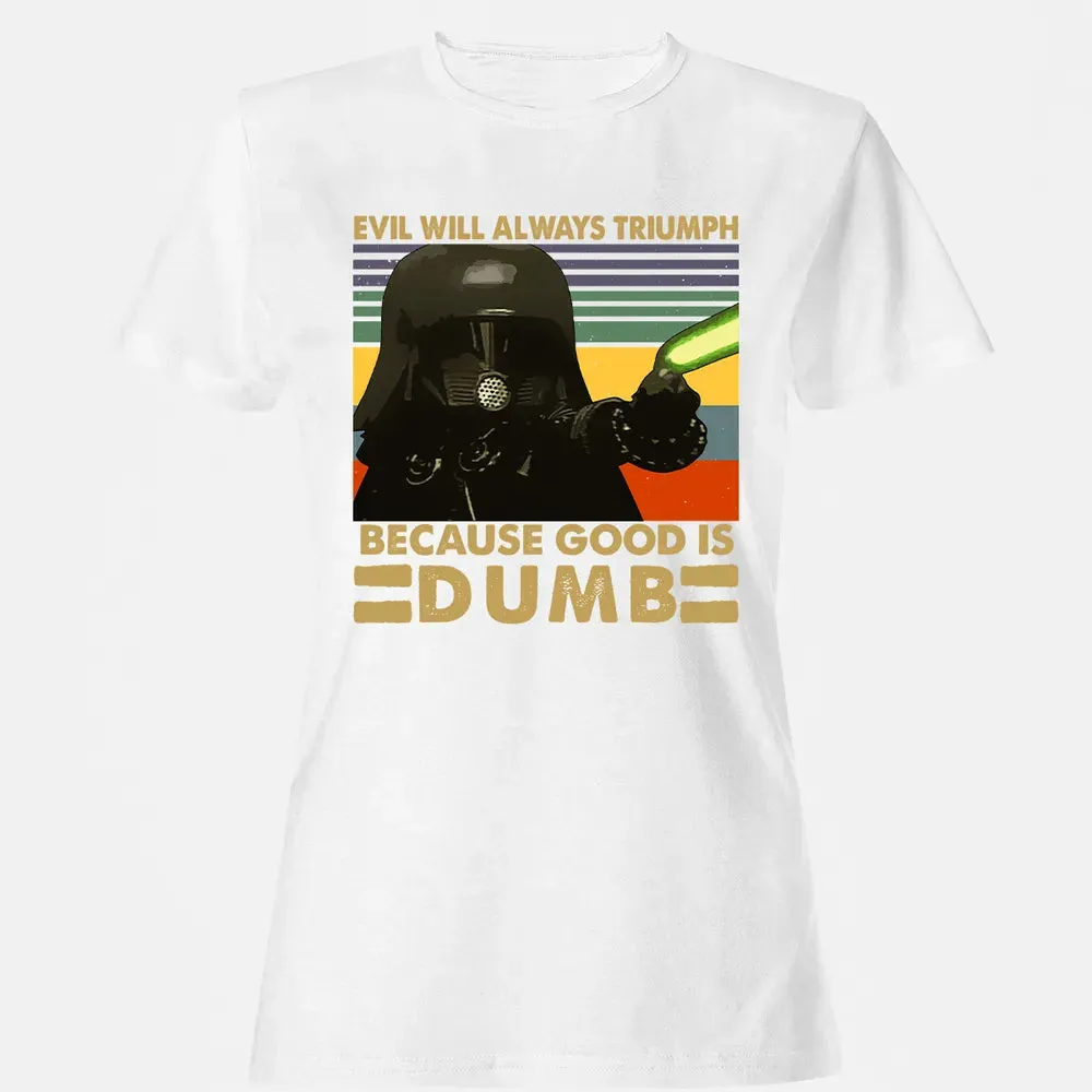 Because good is dumb Women's T-shirt - 16