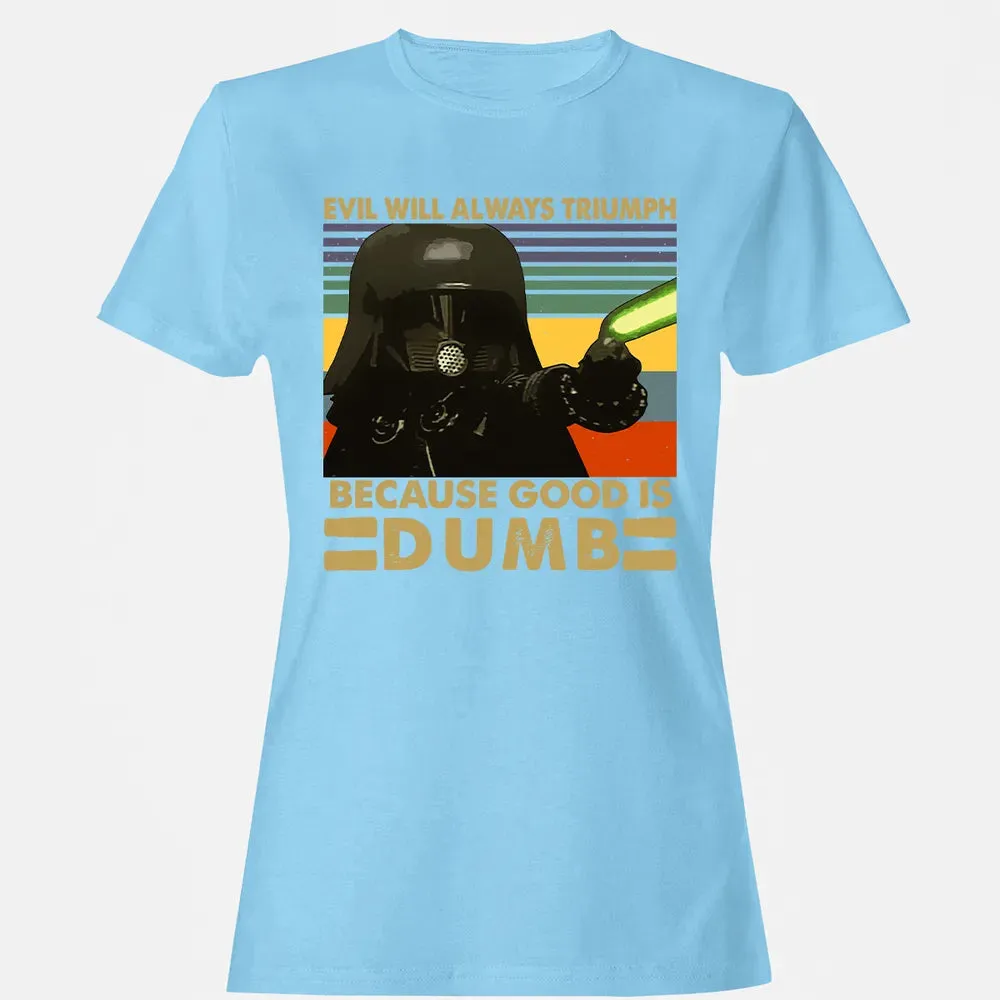 Because good is dumb Women's T-shirt - 8