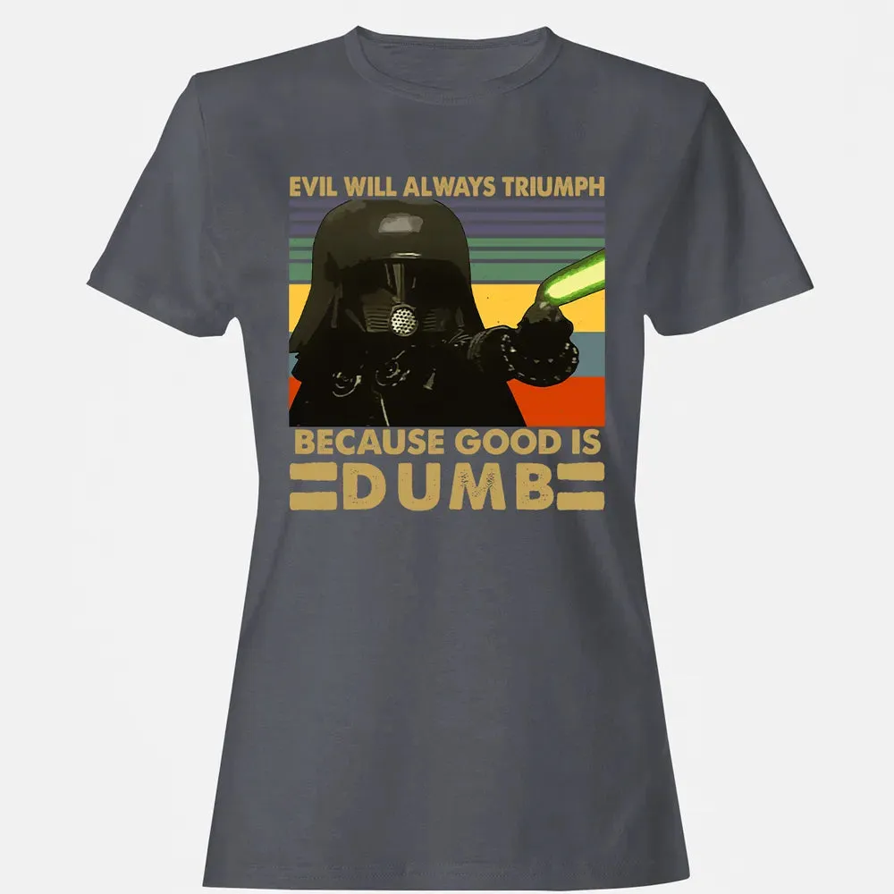 Because good is dumb Women's T-shirt - 5