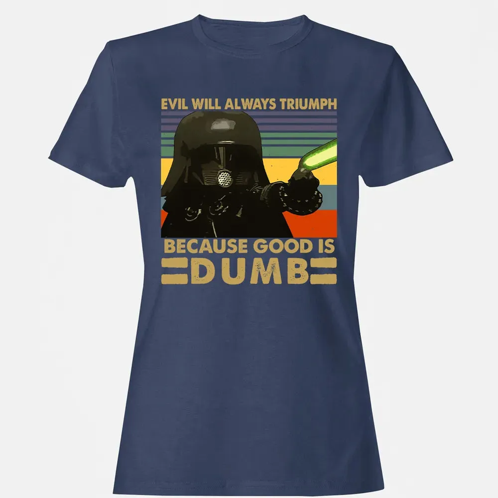 Because good is dumb Women's T-shirt - 10