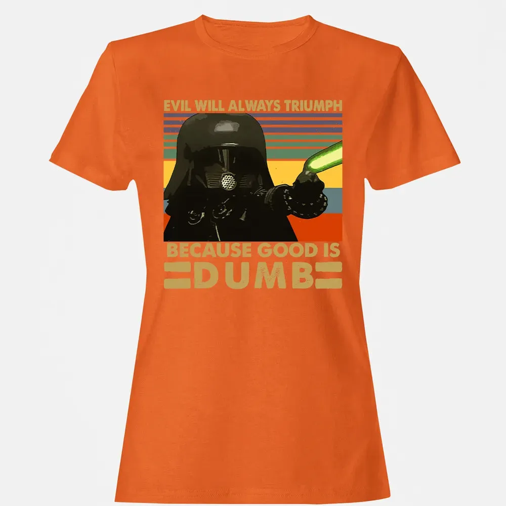 Because good is dumb Women's T-shirt - 11