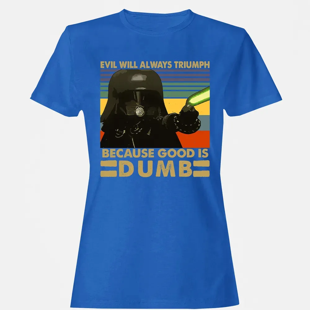 Because good is dumb Women's T-shirt - 14