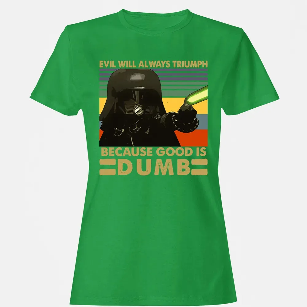 Because good is dumb Women's T-shirt - 7