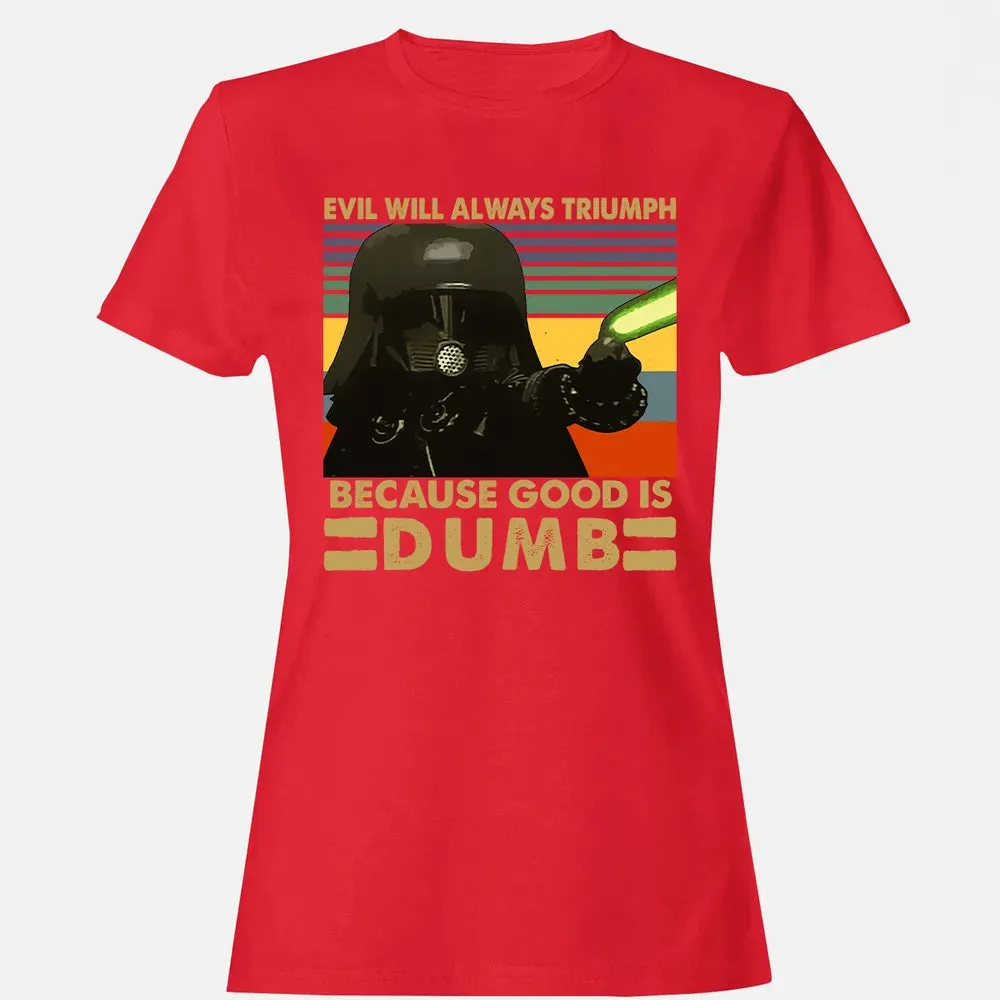 Because good is dumb Women's T-shirt - 13