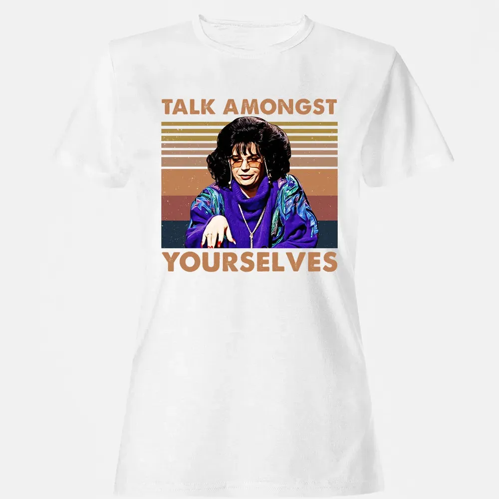 Talk Amongst Yourselves Women's T-shirt - 16