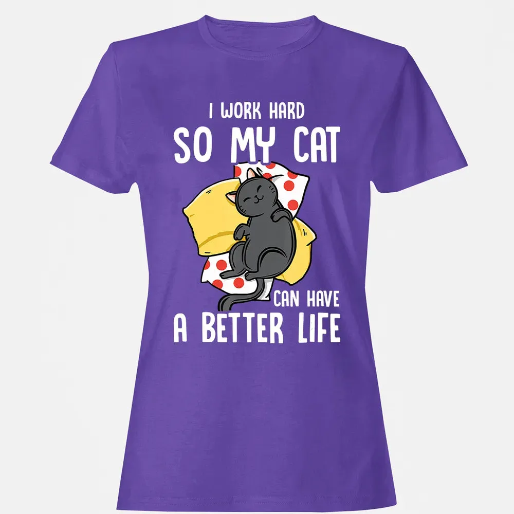 I Work Hard So My Cat Can Have A Better Life   Cat Lover Women's T-shirt - 12