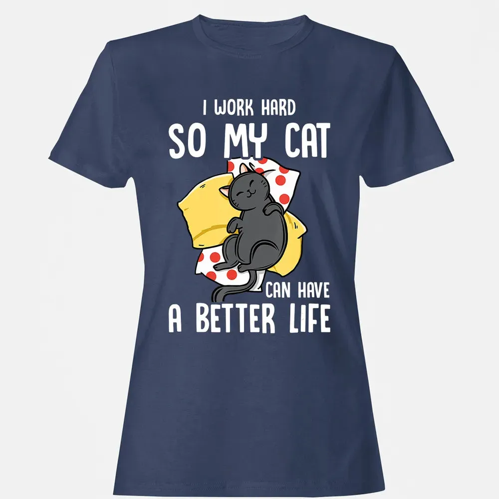 I Work Hard So My Cat Can Have A Better Life   Cat Lover Women's T-shirt - 10
