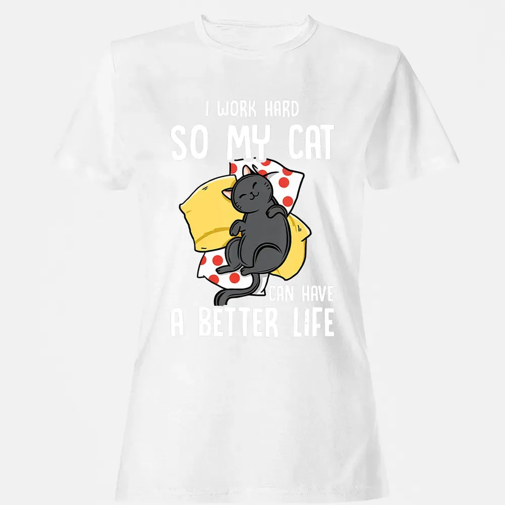 I Work Hard So My Cat Can Have A Better Life   Cat Lover Women's T-shirt - 16