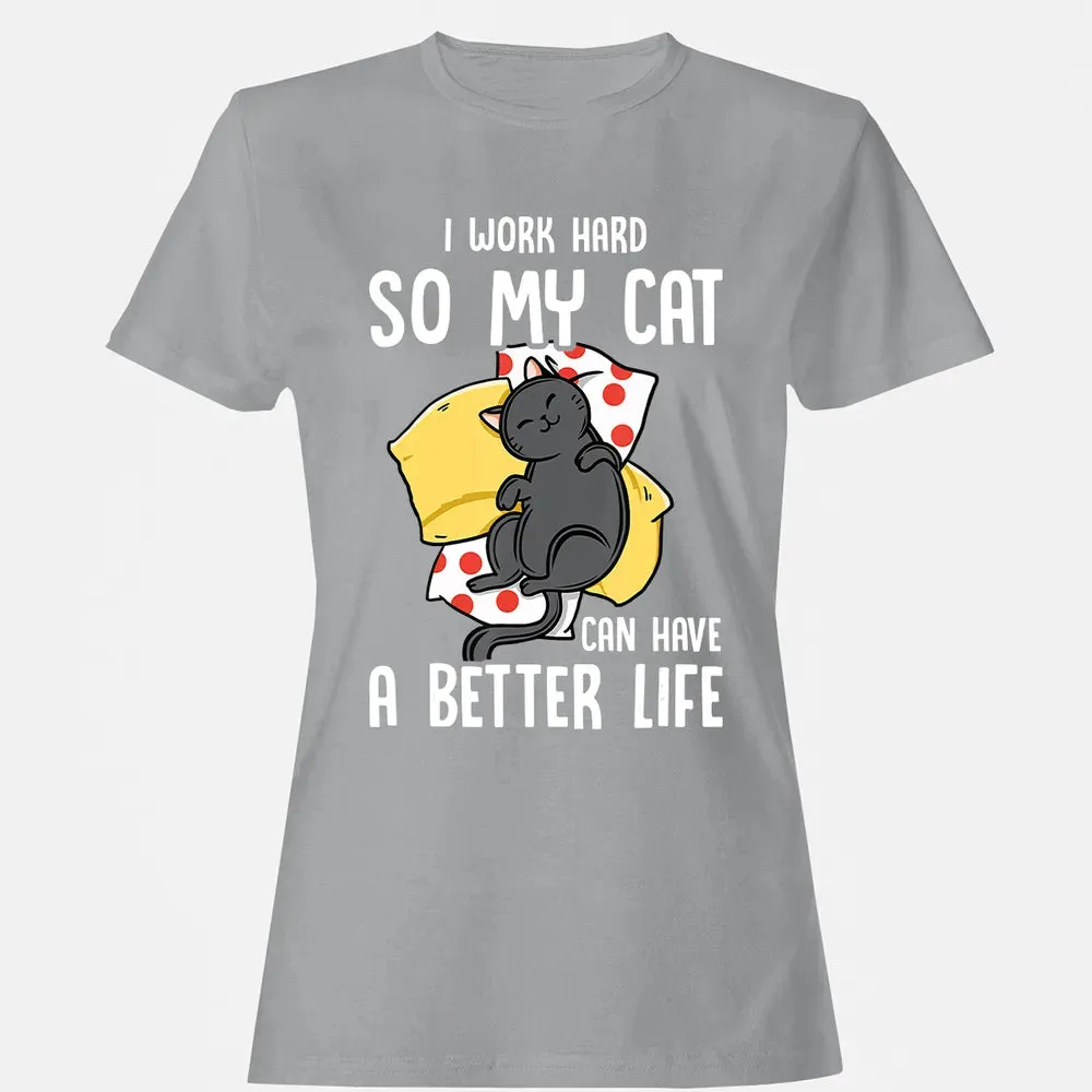 I Work Hard So My Cat Can Have A Better Life   Cat Lover Women's T-shirt - 15