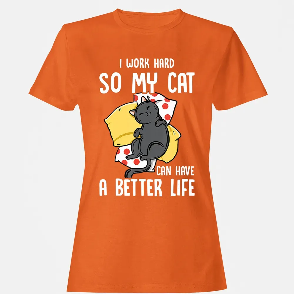 I Work Hard So My Cat Can Have A Better Life   Cat Lover Women's T-shirt - 11