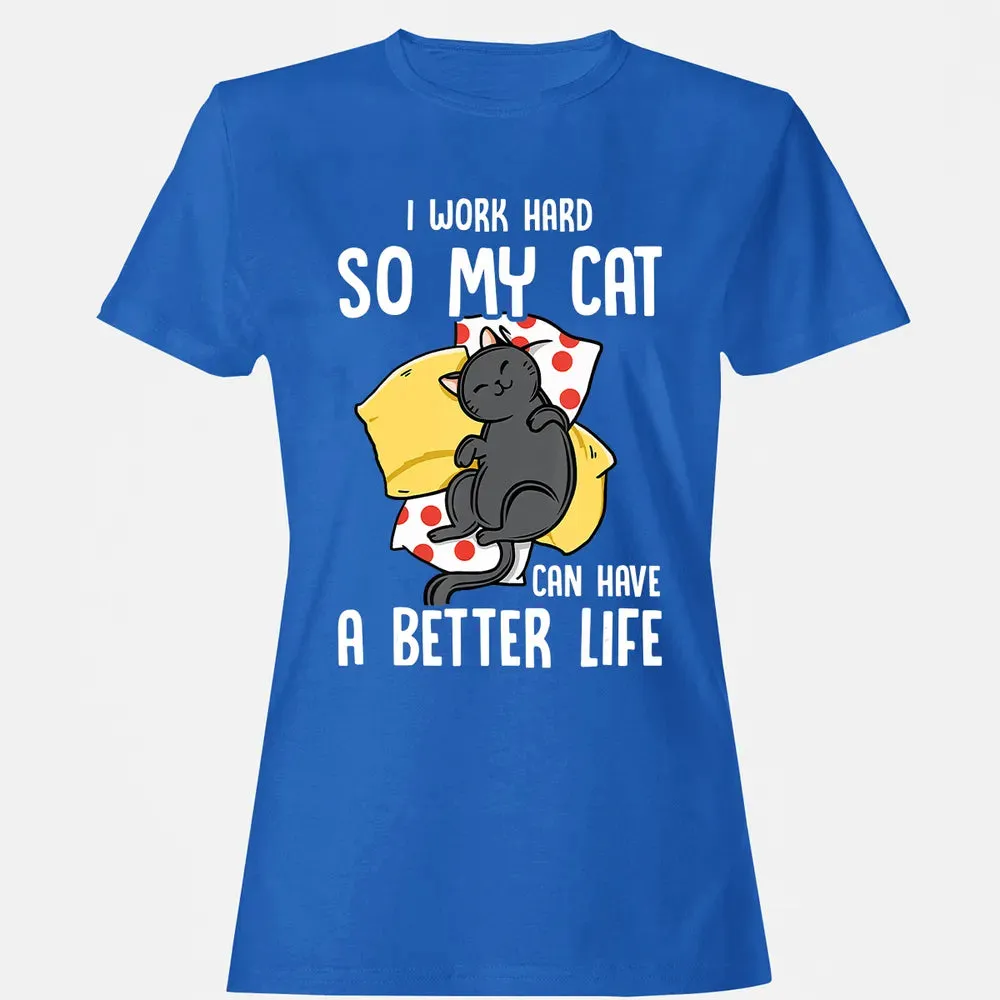 I Work Hard So My Cat Can Have A Better Life   Cat Lover Women's T-shirt - 14
