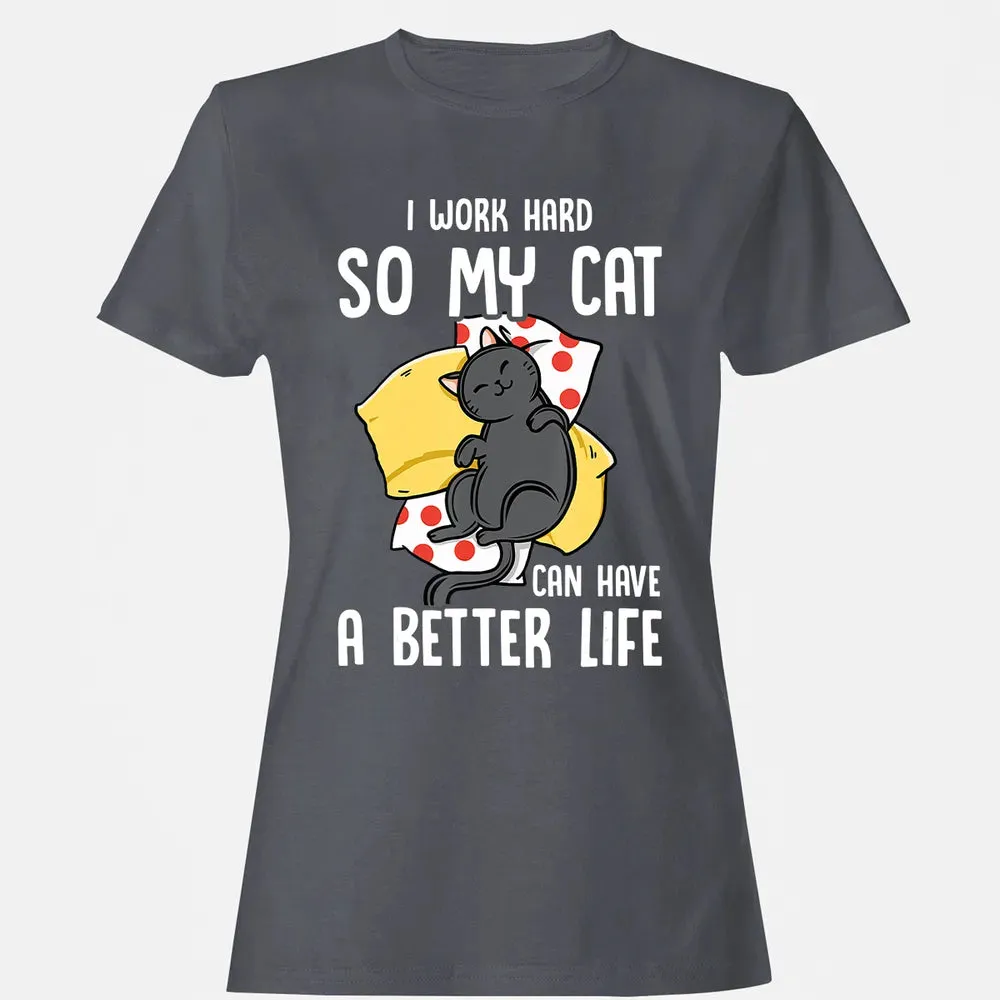 I Work Hard So My Cat Can Have A Better Life   Cat Lover Women's T-shirt - 5