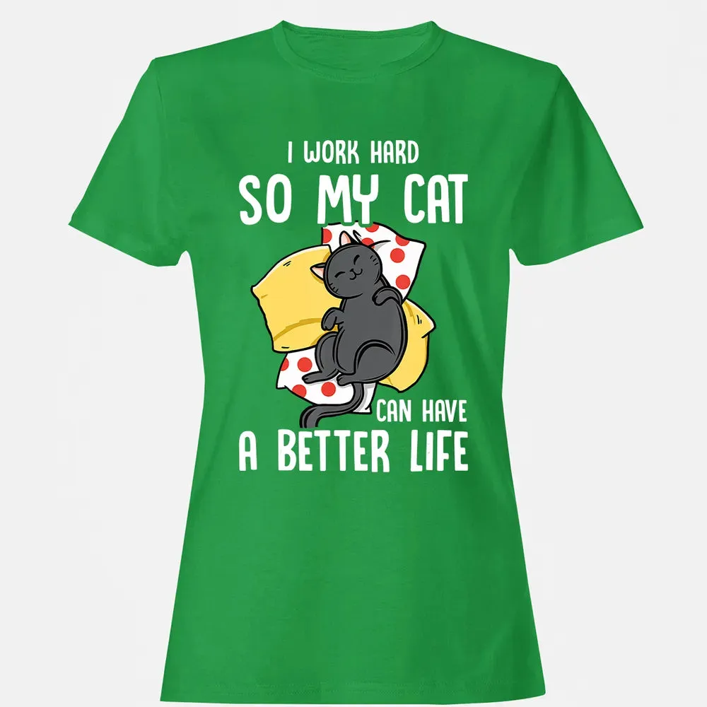 I Work Hard So My Cat Can Have A Better Life   Cat Lover Women's T-shirt - 7